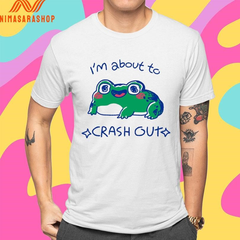 I’m About To Crash Out Frog Shirts