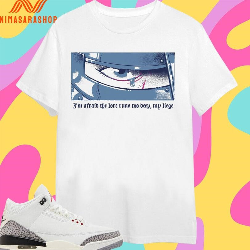 I’m Afraid The Love Runs Too Deep My Liege Lore Overload Lucia Sancho Shirts