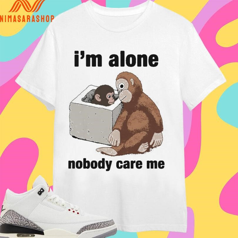 I’m Alone Nobody Care Me 2026 Shirts