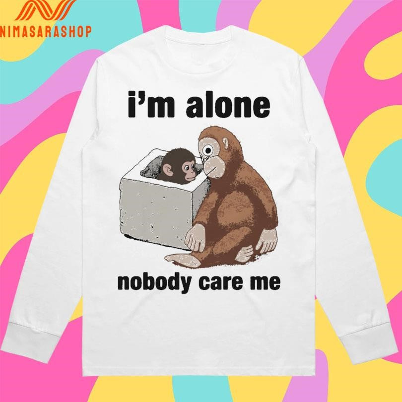 I’m Alone Nobody Care Me 2026 Shirts