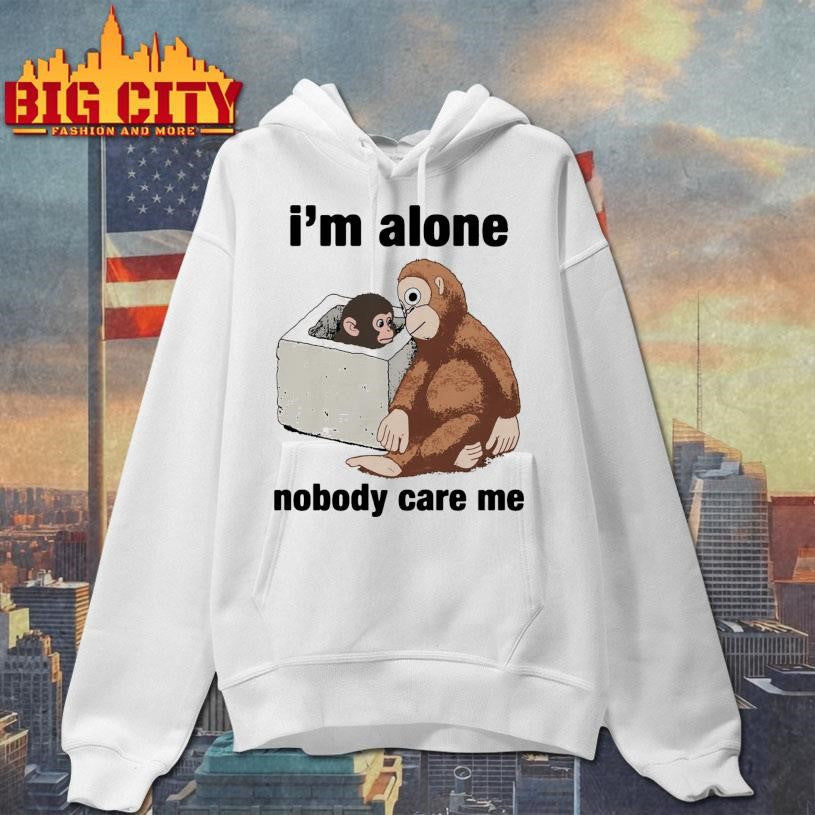 I’m Alone Nobody Care Me Shirt