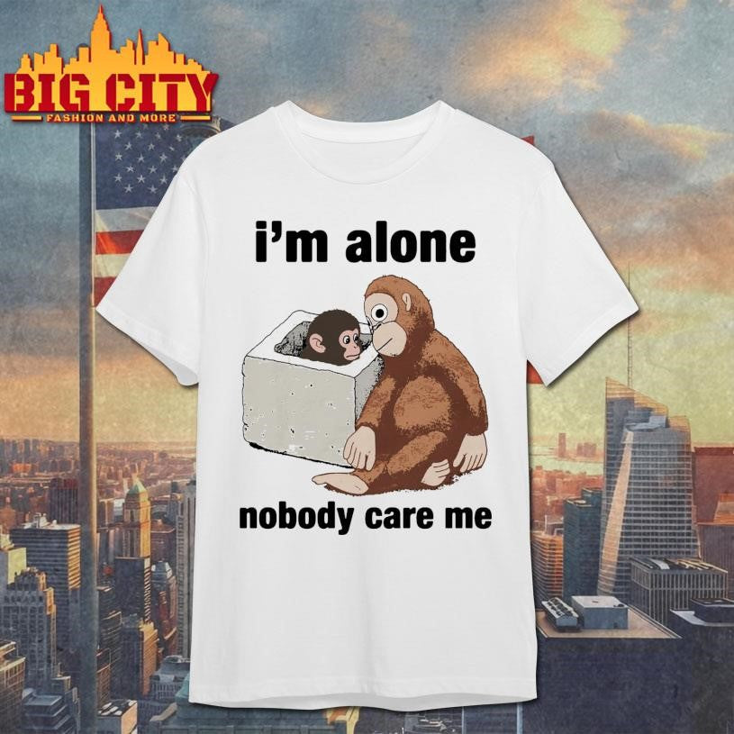 I’m Alone Nobody Care Me Shirt