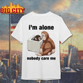 I’m Alone Nobody Care Me Shirt