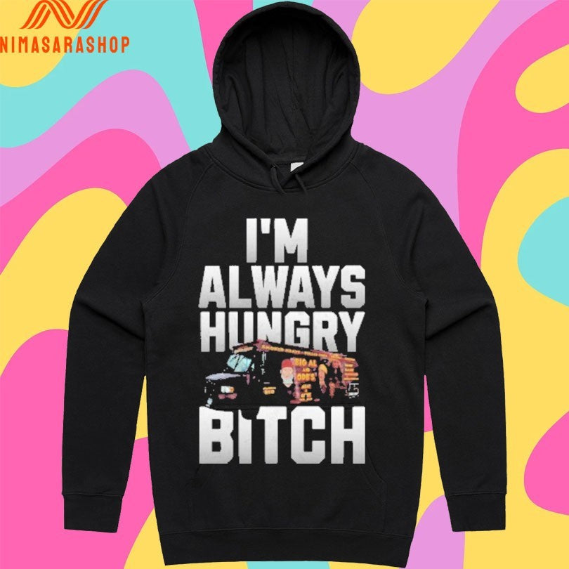 I’m Always Hungry Bitch Shirts