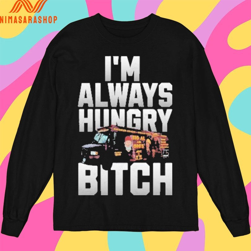 I’m Always Hungry Bitch Shirts