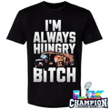 I’m Always Hungry Bitch Shirt