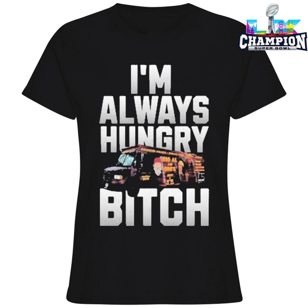 I’m Always Hungry Bitch Shirt