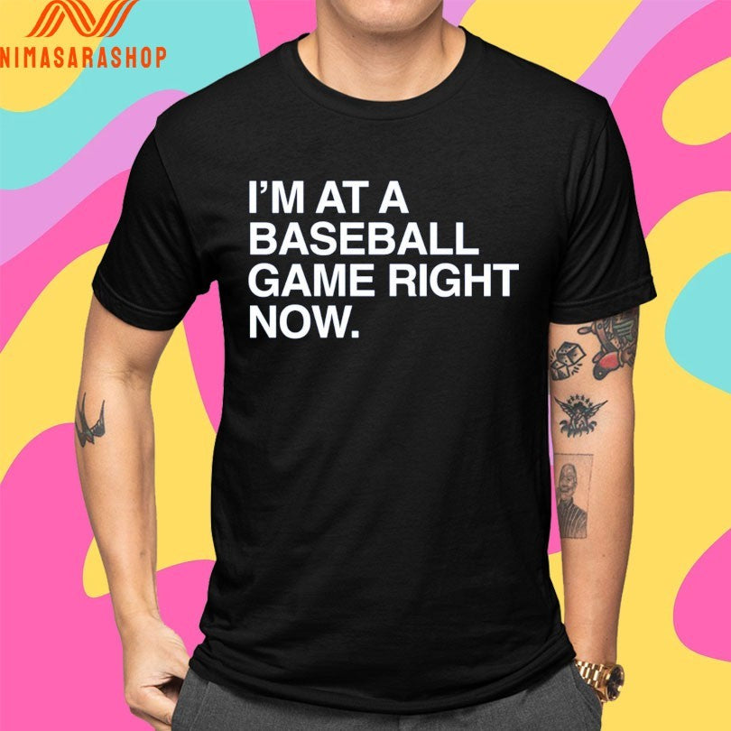 I’m At A Baseball Game Right Now Shirts
