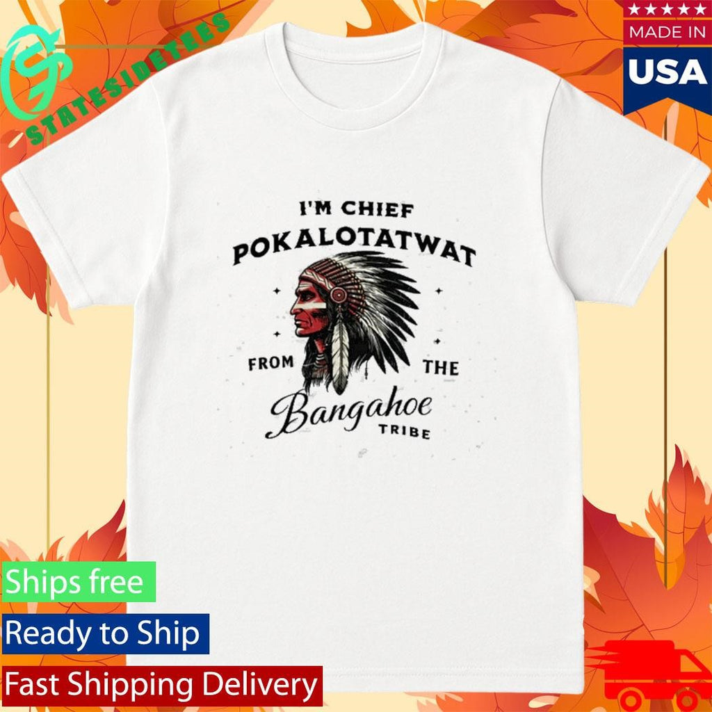 I’m Chief Pokalotatwat from The Tribe Indigenous Native Shirt