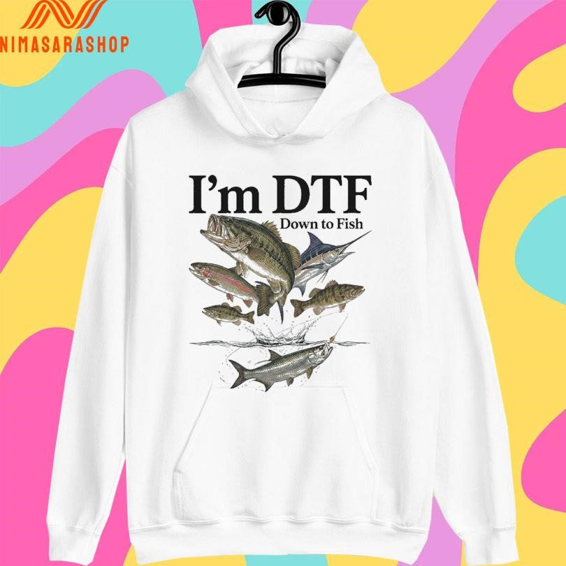 I’m DTF Down To Fish Shirts