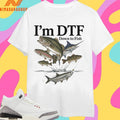 I’m DTF Down To Fish Shirts