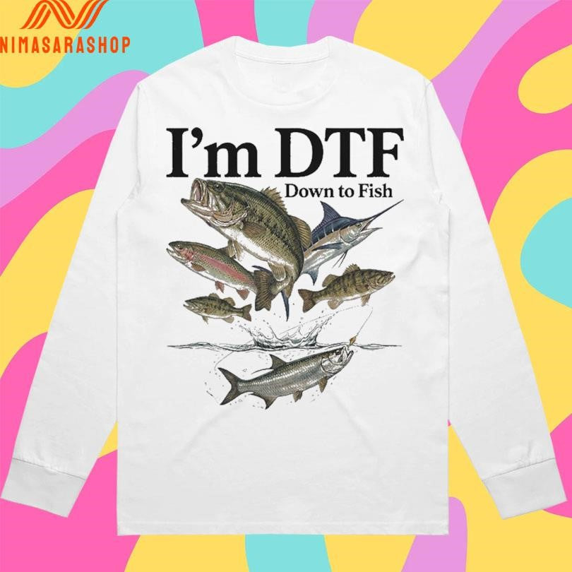 I’m DTF Down To Fish Shirts