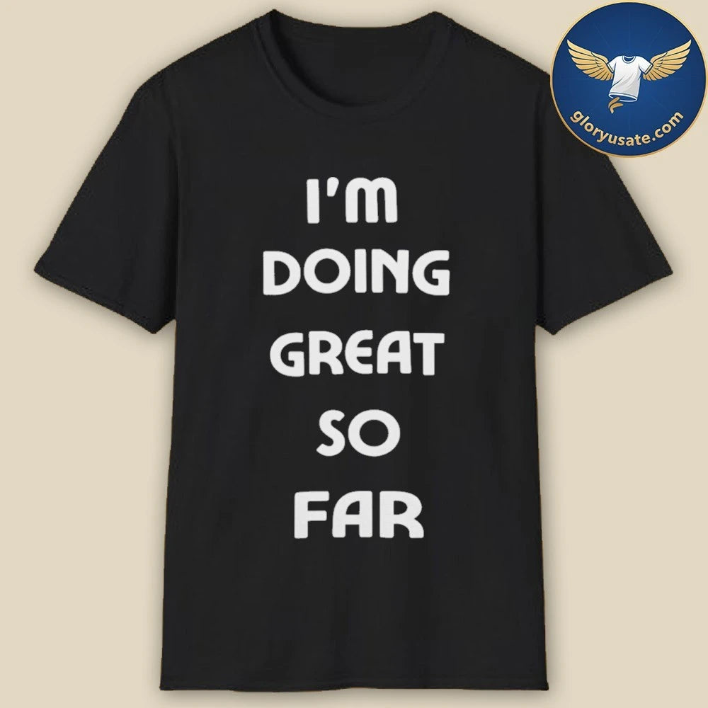 I’m Doing Great So Far T-Shirt