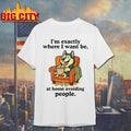 I’m Exactly Where I Want Be At Home Avoiding People Shirt