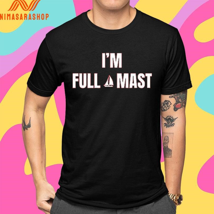 I’m Full Mast Shirts