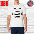 I’m Gay And I Have A Gun Shirt