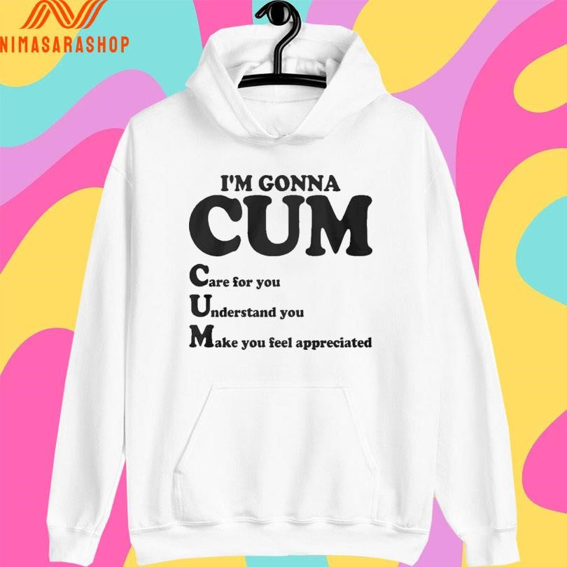 Im Gonna Cum Care For You Understand You Make You Feel Appreciated Shirts