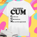 Im Gonna Cum Care For You Understand You Make You Feel Appreciated Shirts