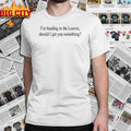I’m Heading To The Louvre Should I Get You Something shirt