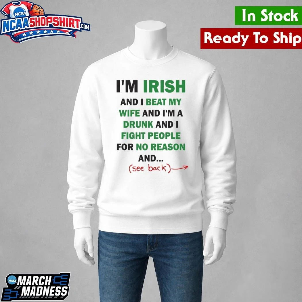 Im Irish And I Beat My Wife And Im A Drunk Shirt