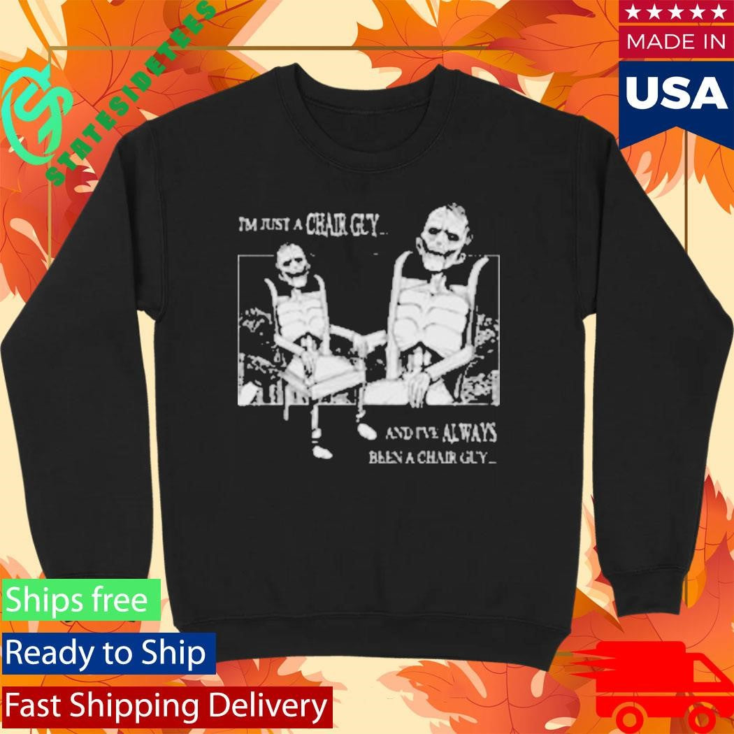 I’m Just A Chair Guy And I’ve Always Been A Chair Guy Shirt