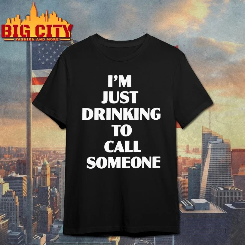 I’m Just Drinking To Call Someone Shirt