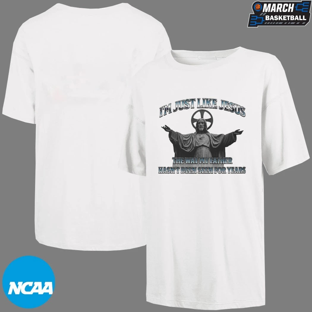 I’m Just Like Jesus The Way My Father Hasn’t Been Seen For Years T-shirts