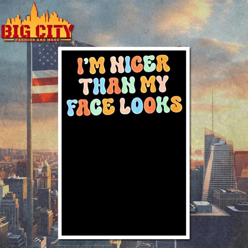 I’m Nicer Than My Face Looks Shirt
