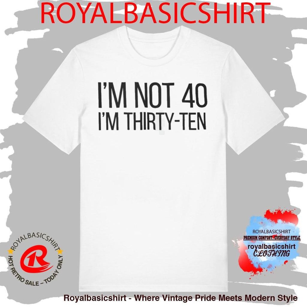 I’m Not 40 I’m Thirty Ten Shirt