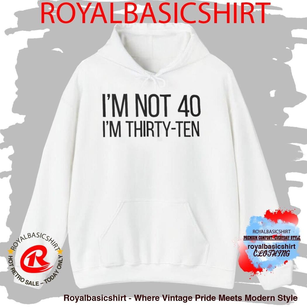 I’m Not 40 I’m Thirty Ten Shirt