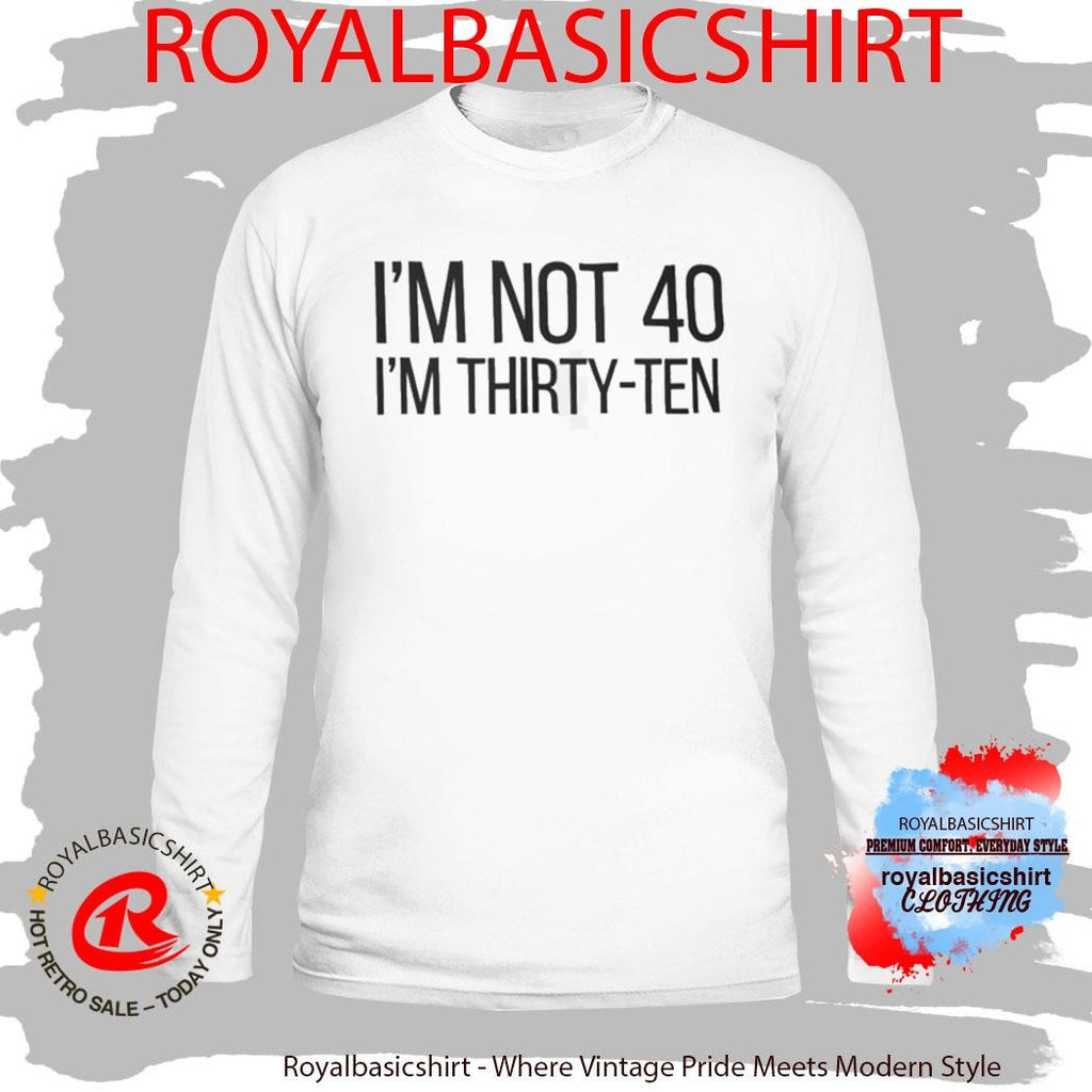 I’m Not 40 I’m Thirty Ten Shirt
