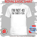 I’m Not 40 I’m Thirty Ten Shirt
