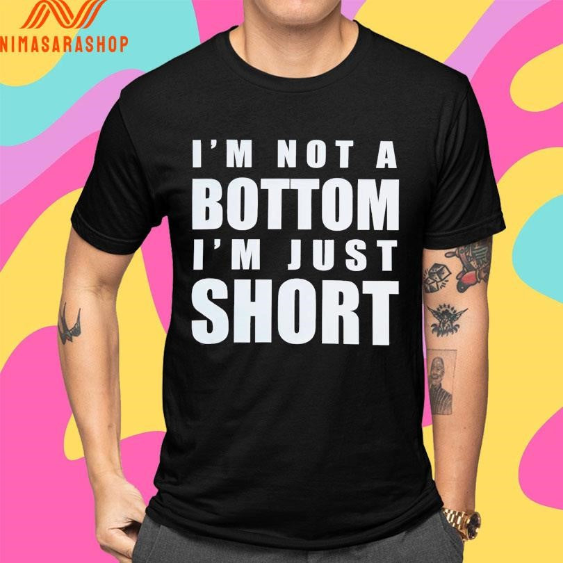 I’m Not A Bottom I’m Just Short 2025 Shirts