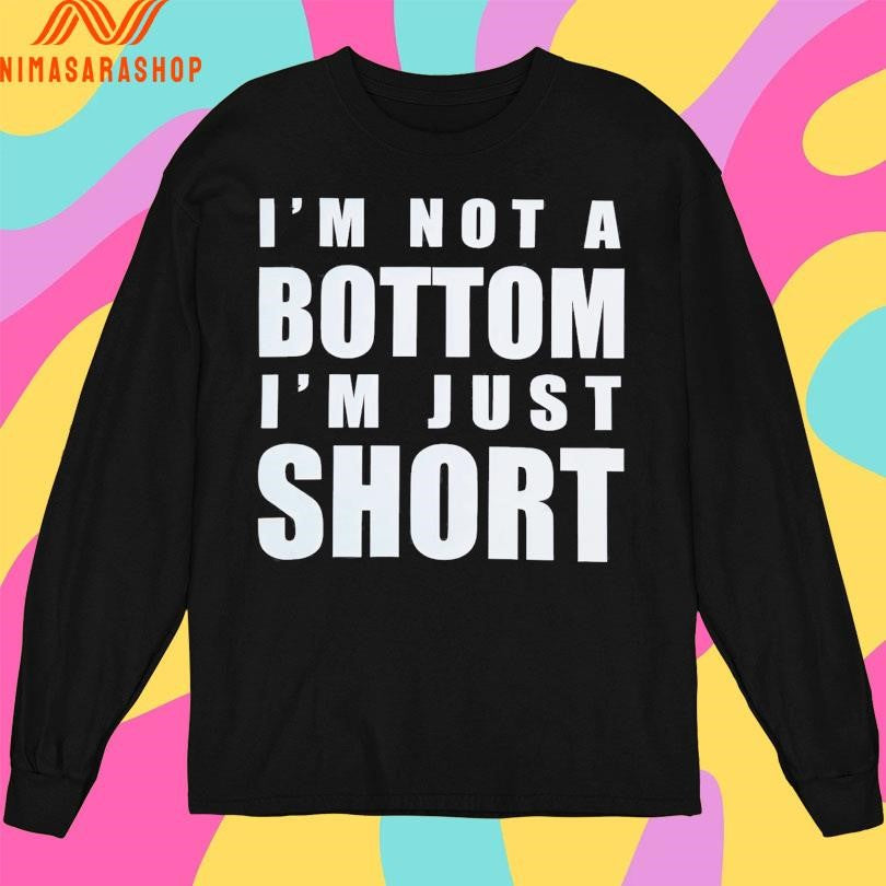 I’m Not A Bottom I’m Just Short 2025 Shirts
