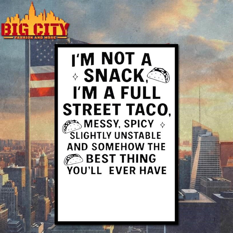 I’m Not A Snack I’m A Full Street Taco Messy Spicy Slightly Unstable And Somehow Shirt