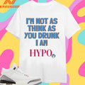 I’m Not As Think As You Drunk I Am Hypo Shirts