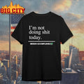I’m Not Doing Shit Today Shirt