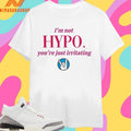 I’m Not Hypo You’re Just Irritating Shirts