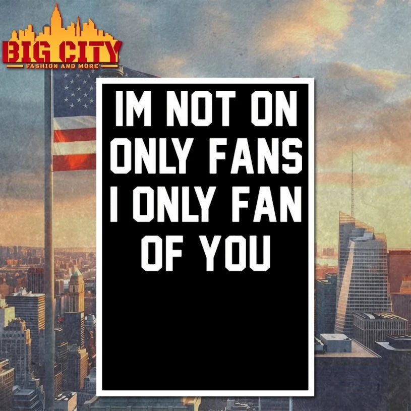 Im Not On Only Fans I Only Fan Of You shirt