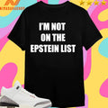 I’m Not On The Epstein List Shirts