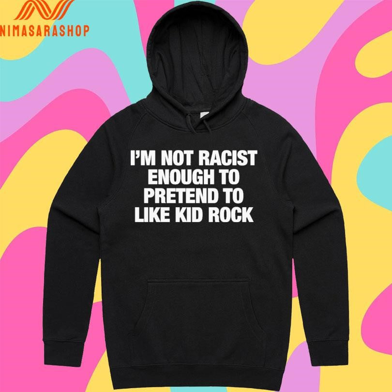 I’m Not Racist Enough To Pretend To Like Kid Rock Shirts