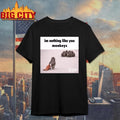 Im Nothong Like Yoy Monkeys Shirt