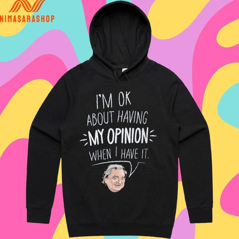 I’m Ok About Having My Opinion When I Have It Shirts