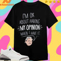 I’m Ok About Having My Opinion When I Have It Shirts
