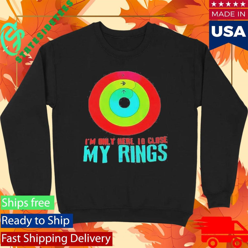 Im Only Here To Close My Rings Shirt