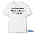 I’m Pretty Chill As Far As Insane People Go 2026 shirt