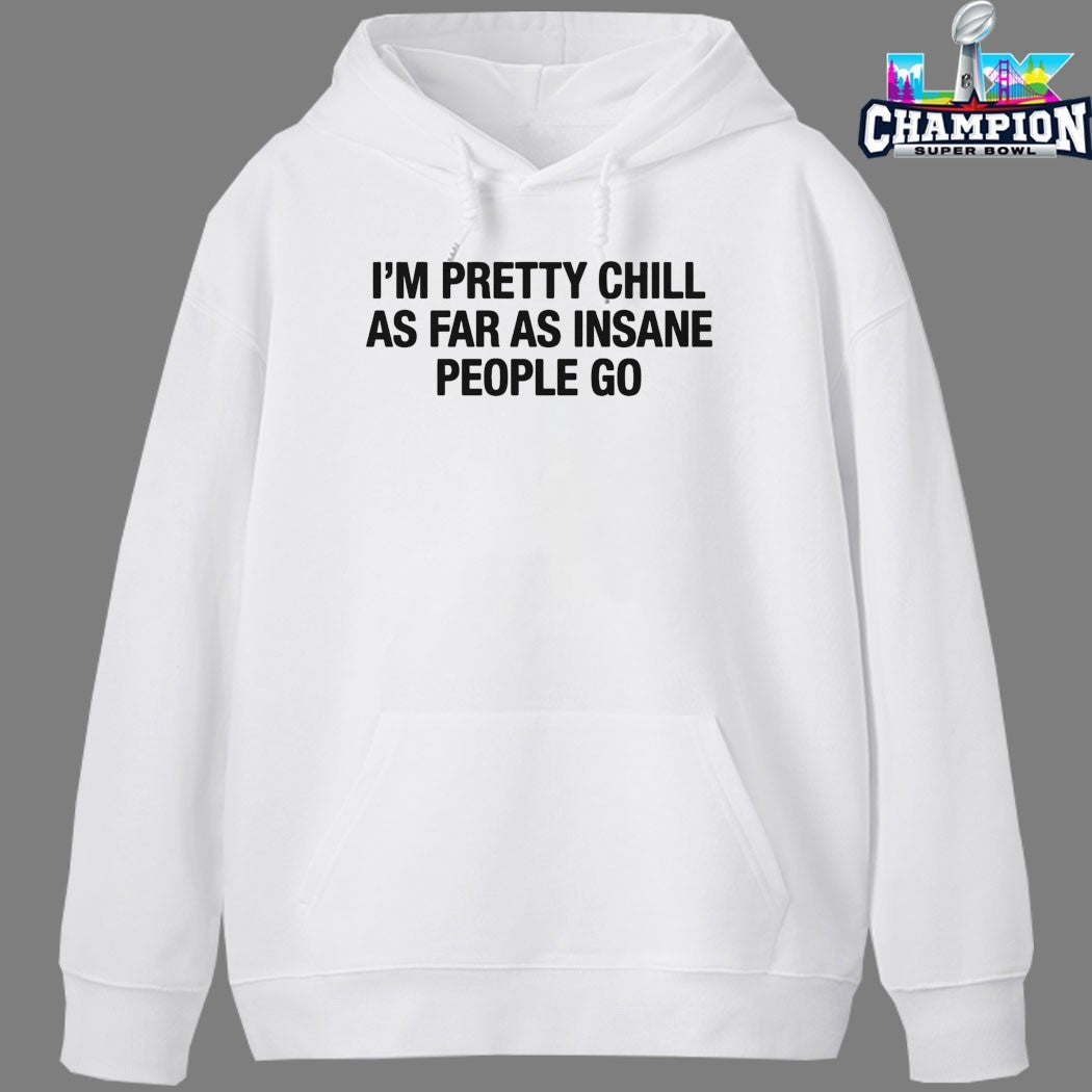 I’m Pretty Chill As Far As Insane People Go T-shirts