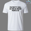 I’m Pretty Chill As Far As Insane People Go T-shirts