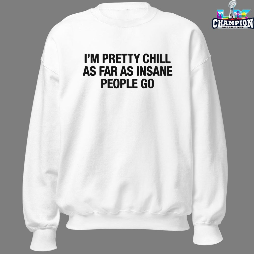 I’m Pretty Chill As Far As Insane People Go T-shirts