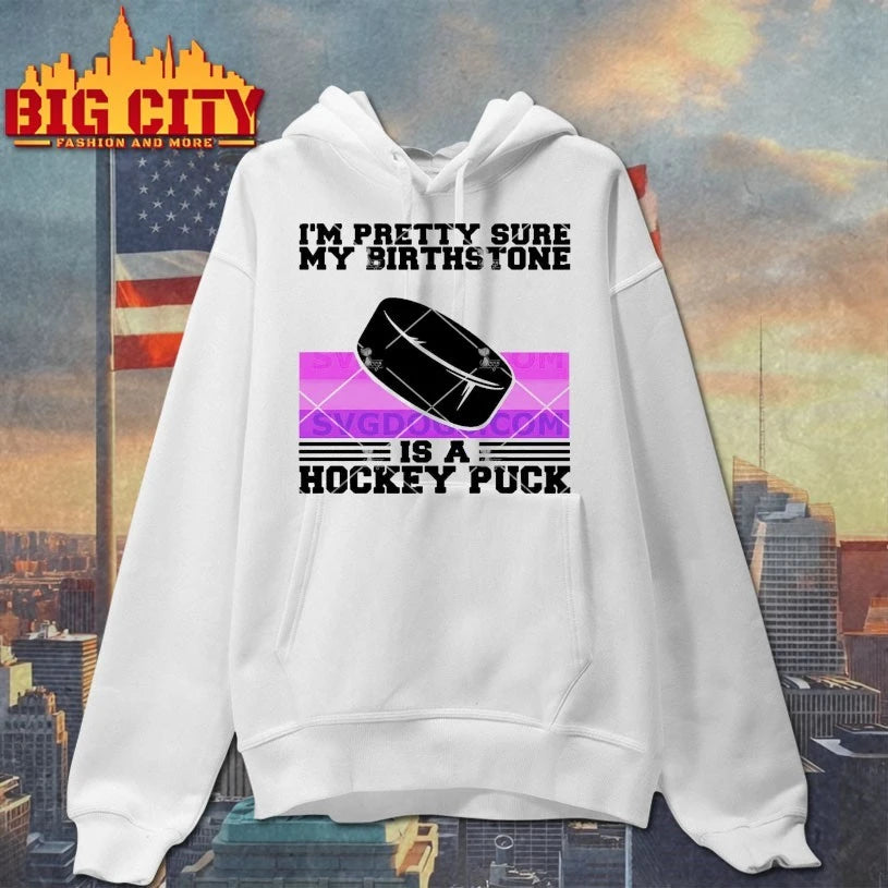I’m Pretty Sure My Birth Stone Is A Hockey Puck shirt